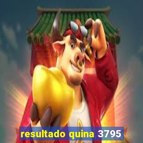 resultado quina 3795
